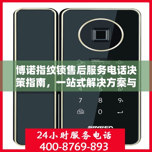 博诺指纹锁售后服务电话决策指南，一站式解决方案与联系方式全解析