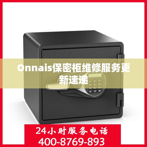 Onnais保密柜维修服务更新速递