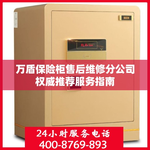万盾保险柜售后维修分公司权威推荐服务指南