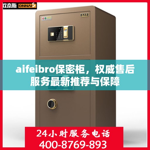 aifeibro保密柜，权威售后服务最新推荐与保障