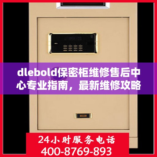 dlebold保密柜维修售后中心专业指南，最新维修攻略与保障服务介绍