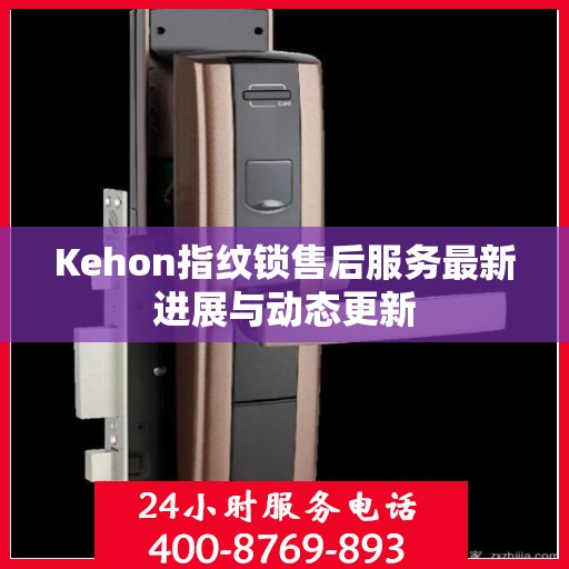Kehon指纹锁售后服务最新进展与动态更新