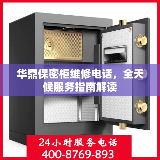 华鼎保密柜维修电话，全天候服务指南解读