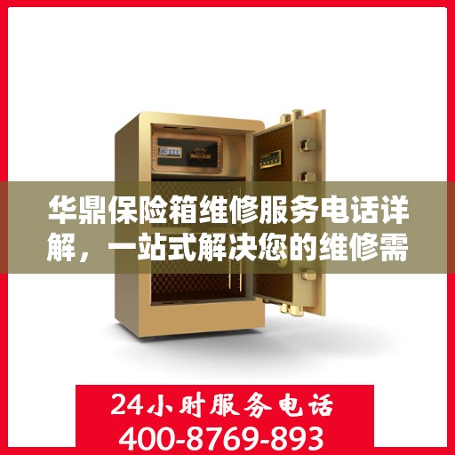 华鼎保险箱维修服务电话详解，一站式解决您的维修需求