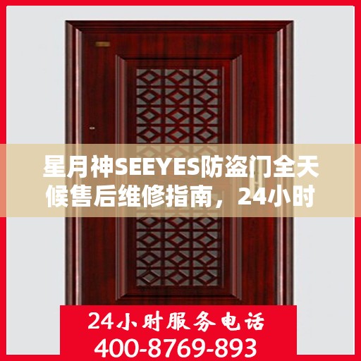 星月神SEEYES防盗门全天候售后维修指南，24小时售后电话全解析