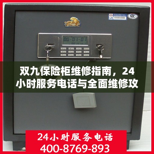 双九保险柜维修指南，24小时服务电话与全面维修攻略