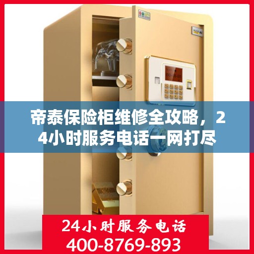 帝泰保险柜维修全攻略，24小时服务电话一网打尽