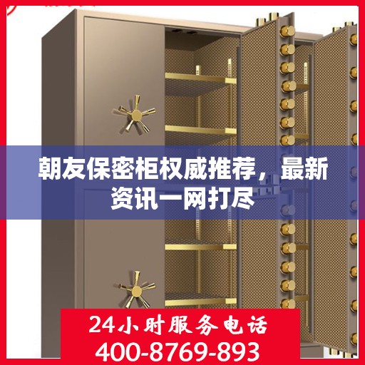朝友保密柜权威推荐，最新资讯一网打尽