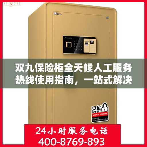 双九保险柜全天候人工服务热线使用指南，一站式解决您的所有问题