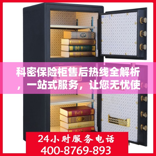 科密保险柜售后热线全解析，一站式服务，让您无忧使用保险柜