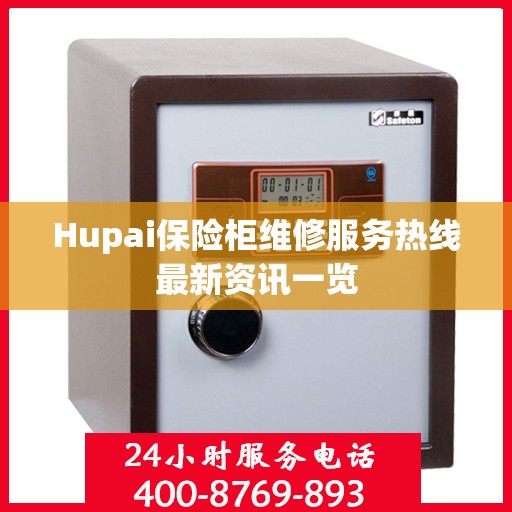 Hupai保险柜维修服务热线最新资讯一览