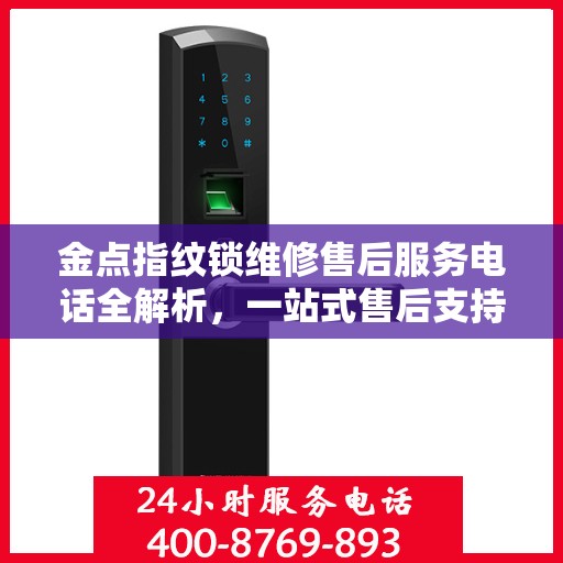 金点指纹锁维修售后服务电话全解析，一站式售后支持，让您无忧使用！