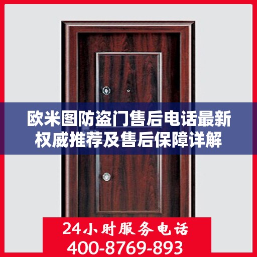 欧米图防盗门售后电话最新权威推荐及售后保障详解