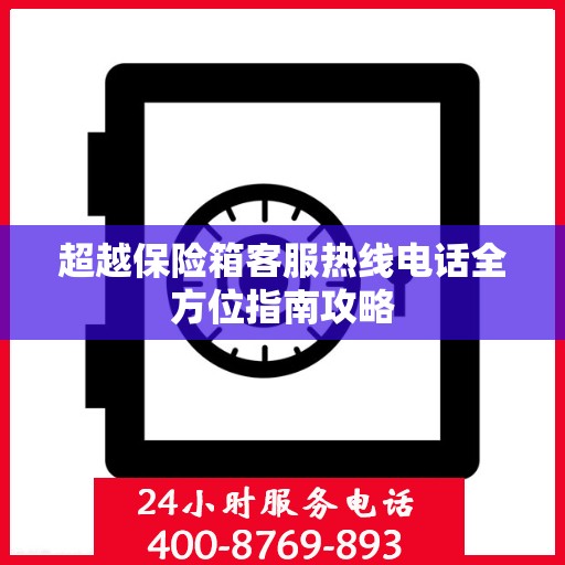 超越保险箱客服热线电话全方位指南攻略