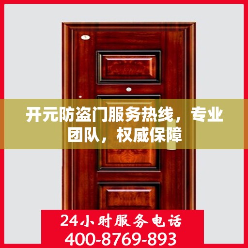 开元防盗门服务热线，专业团队，权威保障