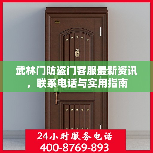 武林门防盗门客服最新资讯，联系电话与实用指南