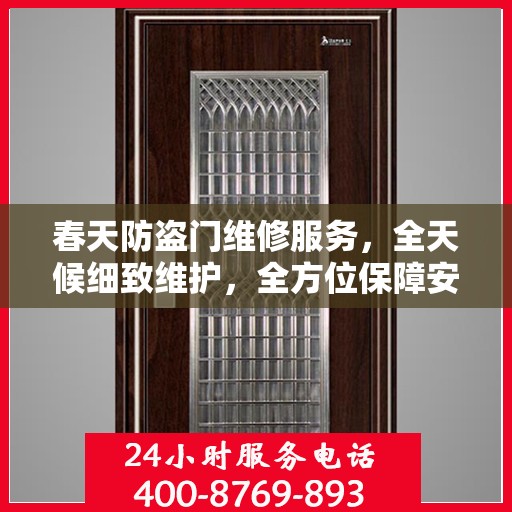 春天防盗门维修服务，全天候细致维护，全方位保障安全