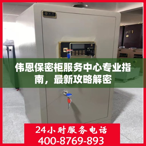 伟恩保密柜服务中心专业指南，最新攻略解密