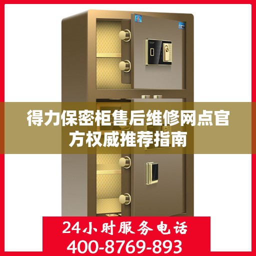 得力保密柜售后维修网点官方权威推荐指南