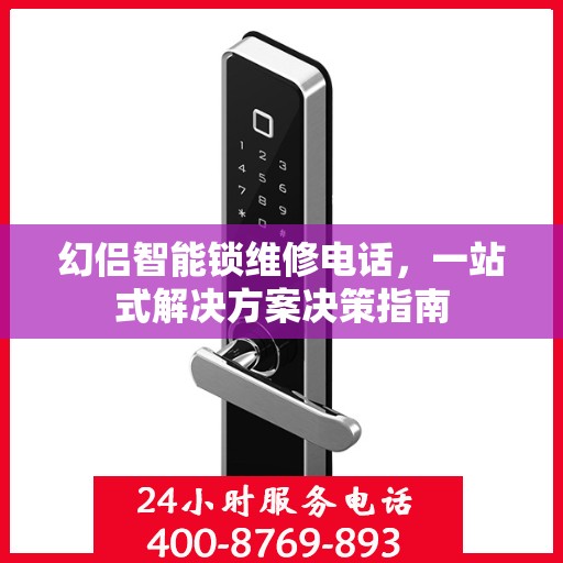 幻侣智能锁维修电话，一站式解决方案决策指南