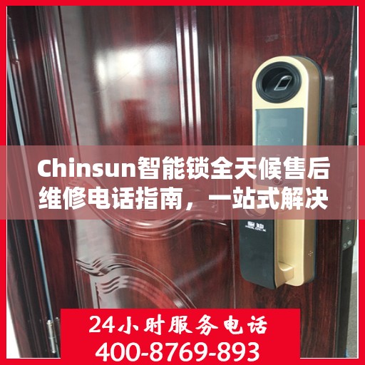 Chinsun智能锁全天候售后维修电话指南，一站式解决您的售后需求