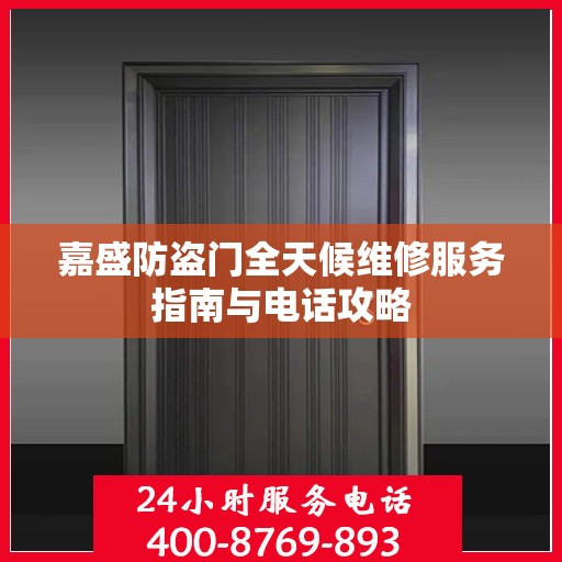 嘉盛防盗门全天候维修服务指南与电话攻略