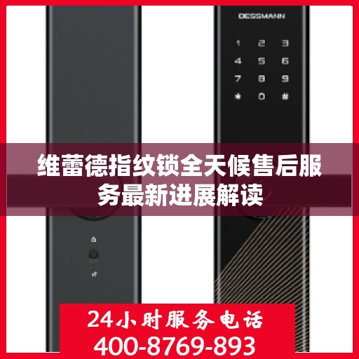 维蕾德指纹锁全天候售后服务最新进展解读