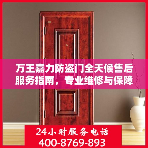 万王嘉力防盗门全天候售后服务指南，专业维修与保障攻略