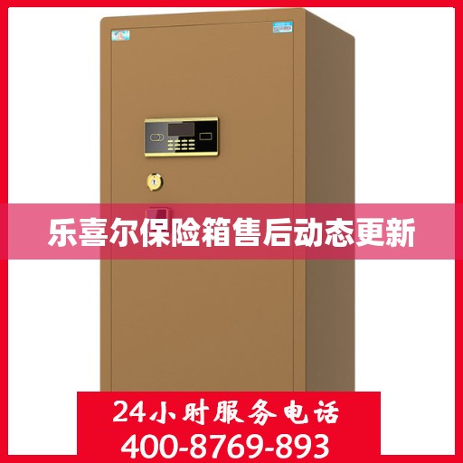 乐喜尔保险箱售后动态更新
