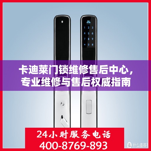 卡迪莱门锁维修售后中心，专业维修与售后权威指南