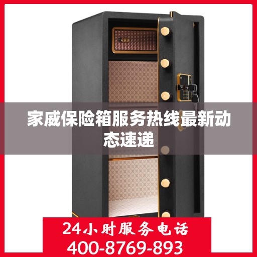 家威保险箱服务热线最新动态速递