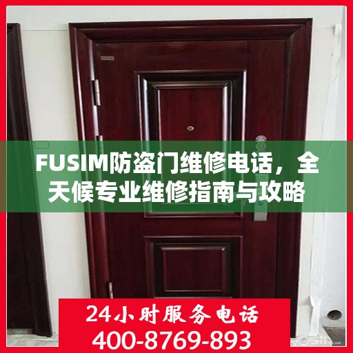 FUSIM防盗门维修电话，全天候专业维修指南与攻略