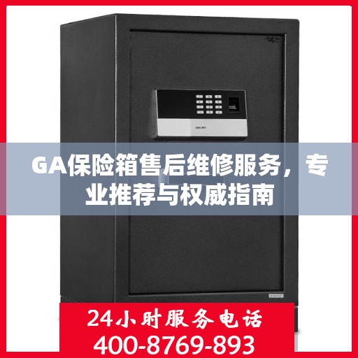 GA保险箱售后维修服务，专业推荐与权威指南