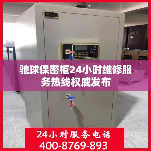 驰球保密柜24小时维修服务热线权威发布
