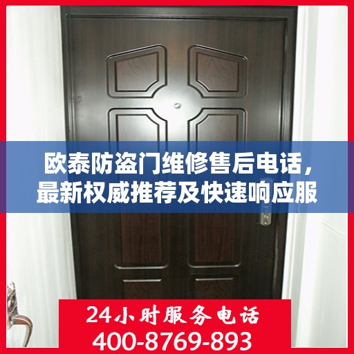 欧泰防盗门维修售后电话，最新权威推荐及快速响应服务