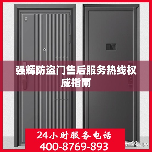 强辉防盗门售后服务热线权威指南