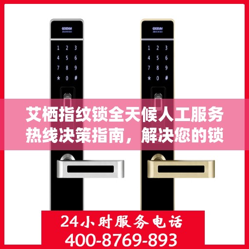 艾栖指纹锁全天候人工服务热线决策指南，解决您的锁事无忧