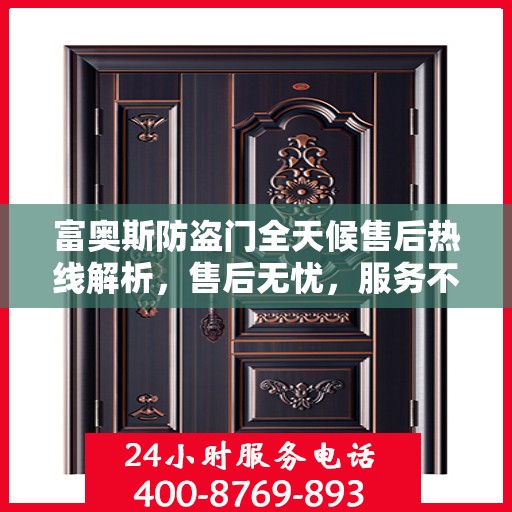 富奥斯防盗门全天候售后热线解析，售后无忧，服务不打烊