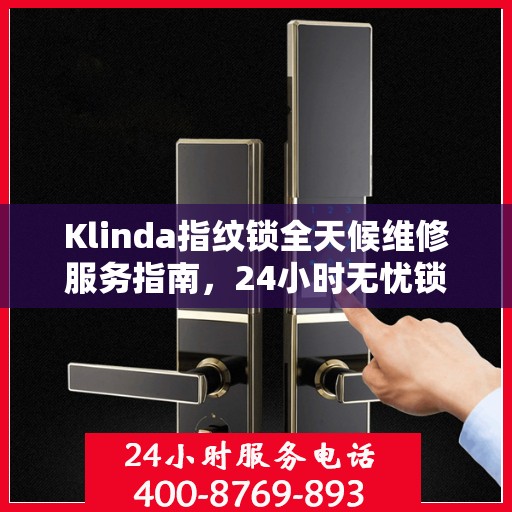 Klinda指纹锁全天候维修服务指南，24小时无忧锁事解决方案