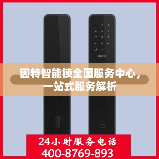 因特智能锁全国服务中心，一站式服务解析