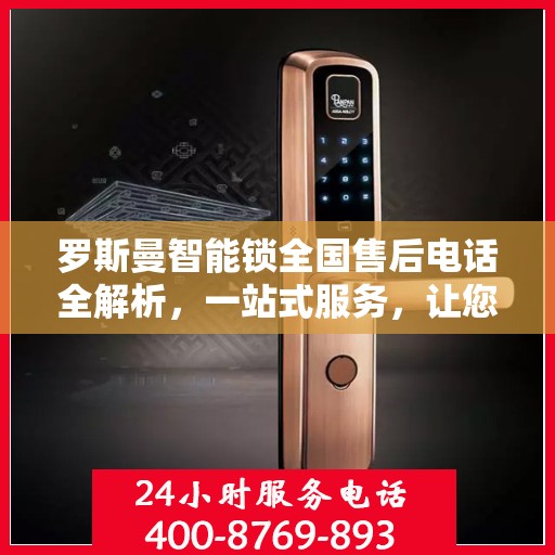 罗斯曼智能锁全国售后电话全解析，一站式服务，让您轻松读懂售后流程