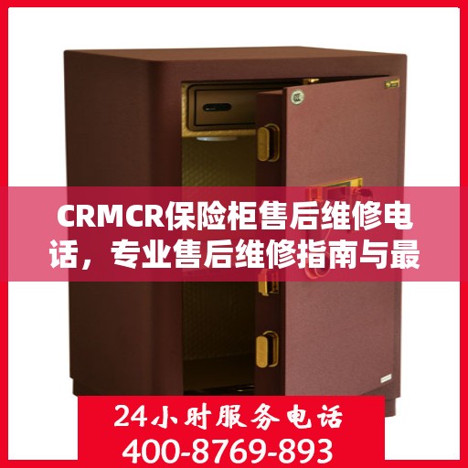 CRMCR保险柜售后维修电话，专业售后维修指南与最新攻略
