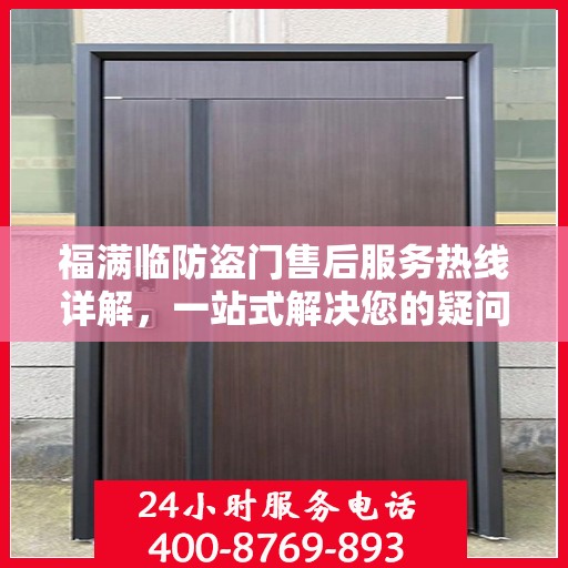 福满临防盗门售后服务热线详解，一站式解决您的疑问和需求