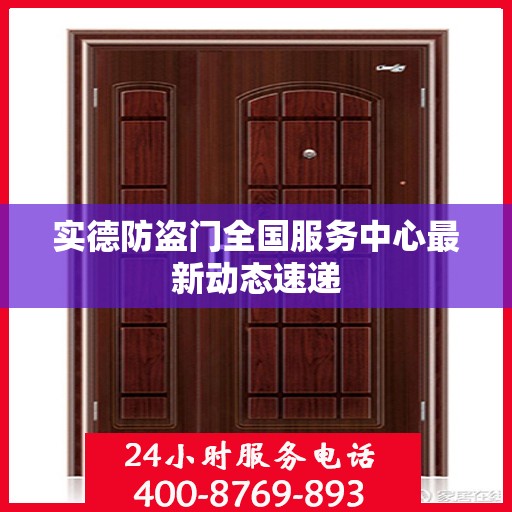 实德防盗门全国服务中心最新动态速递