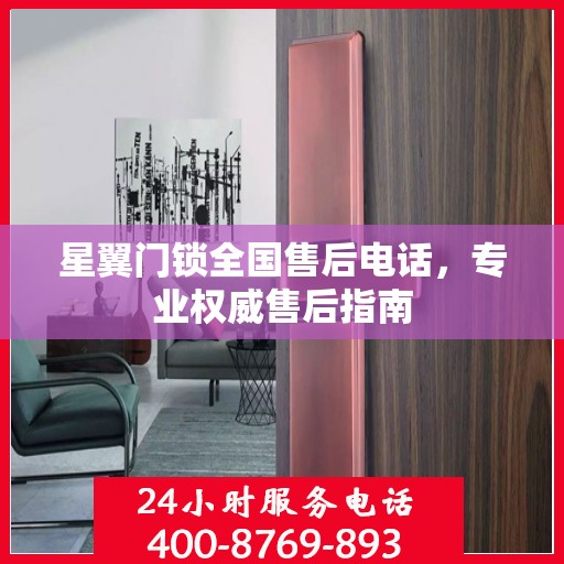 星翼门锁全国售后电话，专业权威售后指南
