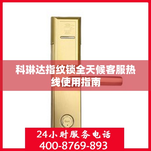 科琳达指纹锁全天候客服热线使用指南