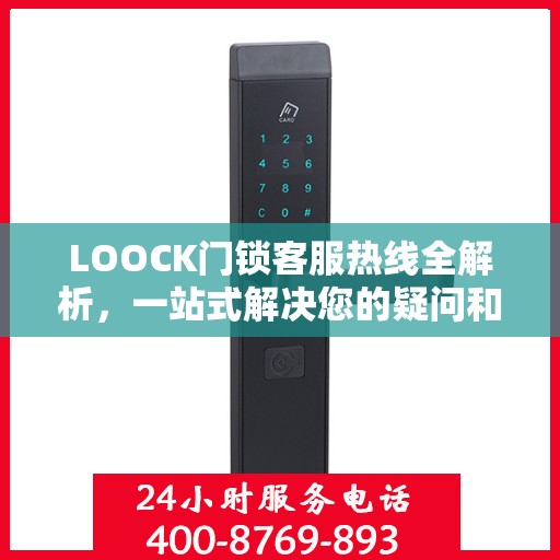 LOOCK门锁客服热线全解析，一站式解决您的疑问和需求