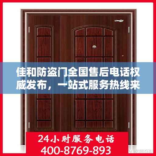 佳和防盗门全国售后电话权威发布，一站式服务热线来袭！