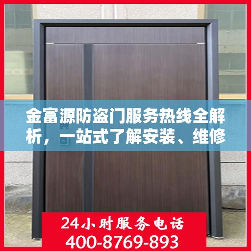 金富源防盗门服务热线全解析，一站式了解安装、维修与售后支持