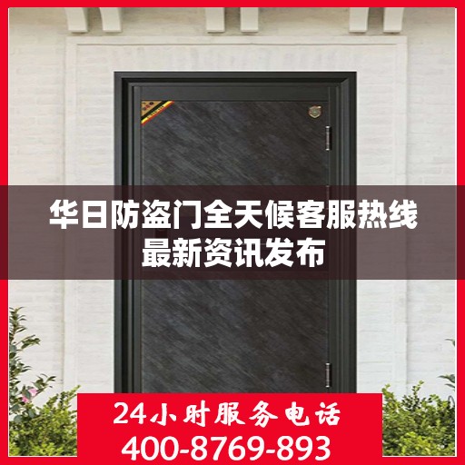 华日防盗门全天候客服热线最新资讯发布